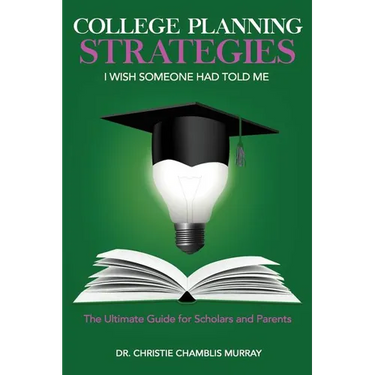 College Planning Strategies I Wish Someone Had Told Me: The Ultimate Guide for Scholars and Parents