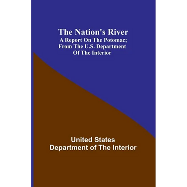The Nation's River: A report on the Potomac; From the U.S. Department of the Interior