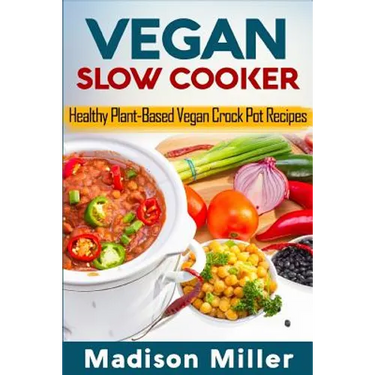 Vegan Slow Cooker: Healthy Plant-Based Vegan Crock Pot Recipes