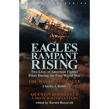 Eagles Rampant Rising: Two Lives of American Fighter Pilots During the First World War-The Way of the Eagle by Charles J. Biddle & Quentin Ro