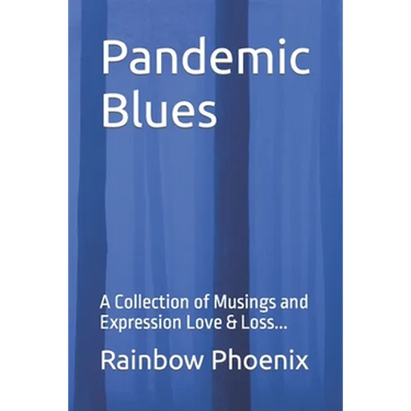 Pandemic Blues: A Collection of Musings and Expressions of Love & Loss...