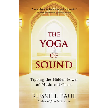 The Yoga of Sound: Tapping the Hidden Power of Music and Chant