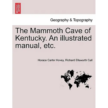 The Mammoth Cave of Kentucky. an Illustrated Manual, Etc.