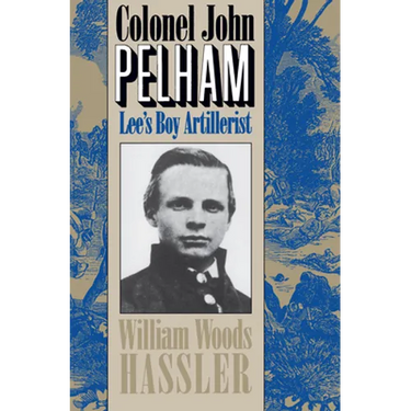Colonel John Pelham: Lee's Boy Artillerist