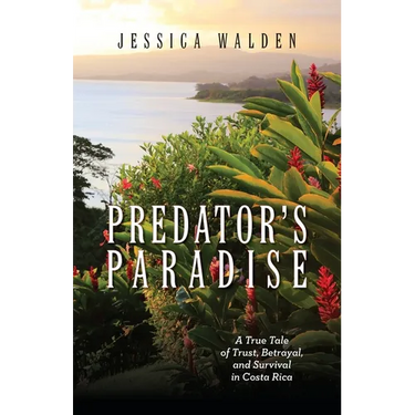 Predator's Paradise: A True Tale of Trust, Betrayal, and Survival in Costa Rica