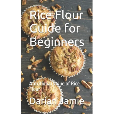 Rice Flour Guide for Beginners: Nutritional Value of Rice Flour
