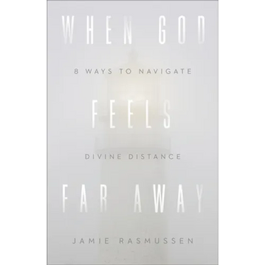 When God Feels Far Away: Eight Ways to Navigate Divine Distance