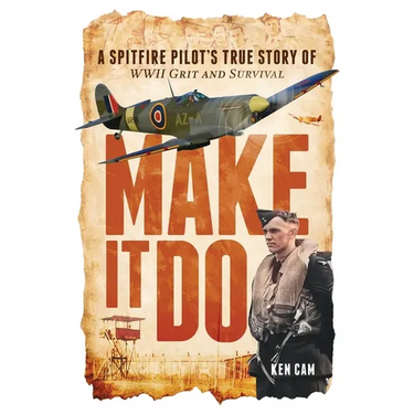 Make It Do: A Spitfire Pilot's True Story of WWII Grit and Survival