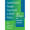 Counterfactual Thought Experiments in World Politics: Logical, Methodological, and Psychological Perspectives