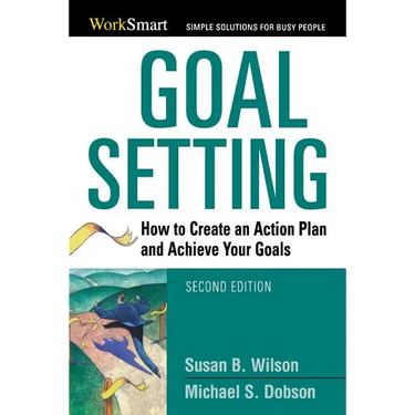 The Goal Setting: How to Create an Action Plan and Achieve Your Goals