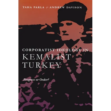 Corporatist Ideology in Kemalist Turkey: Progress or Order?