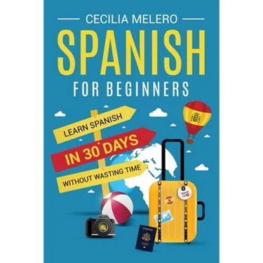 Spanish for Beginners: Learn Spanish in 30 Days Without Wasting Time
