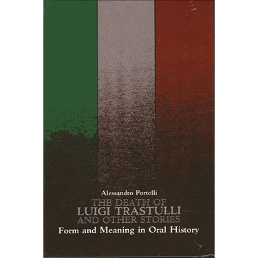 The Death of Luigi Trastulli and Other Stories: Form and Meaning in Oral History