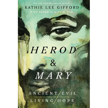 Herod and Mary: The True Story of the Tyrant King and the Mother of the Risen Savior