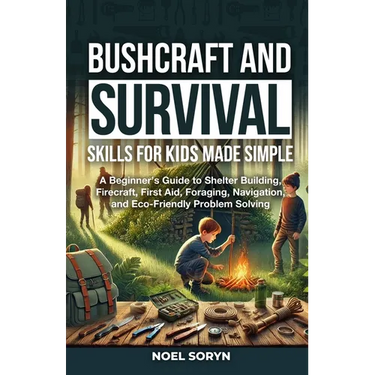 Bushcraft And Survival Skills For Kids Made Simple: A Beginner's Guide To Shelter Building, Firecraft, First Aid, Foraging, Navigation And Eco-Friendl