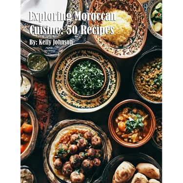 Exploring Moroccan Cuisine: 50 Recipes