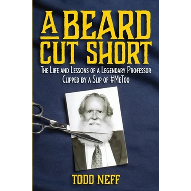 A Beard Cut Short: The Life and Lessons of a Legendary Professor Clipped by a Slip of #MeToo