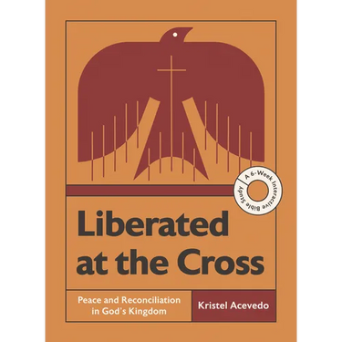 Liberated at the Cross: Peace and Reconciliation in God's Kingdom -- A 6-Week Interactive Bible Study with Video Access