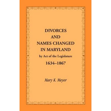 Divorces and Names Changed in Maryland by Act of the Legislature, 1634-1867
