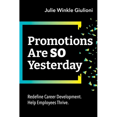 Promotions Are So Yesterday: Redefine Career Development. Help Employees Thrive.