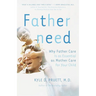Fatherneed: Why Father Care Is as Essential as Mother Care for Your Child