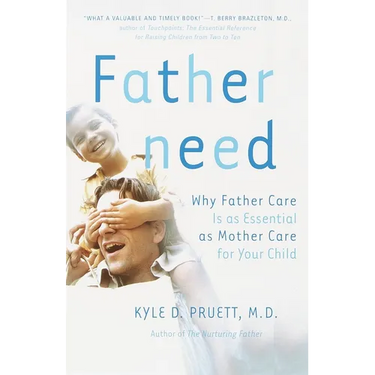 Fatherneed: Why Father Care Is as Essential as Mother Care for Your Child