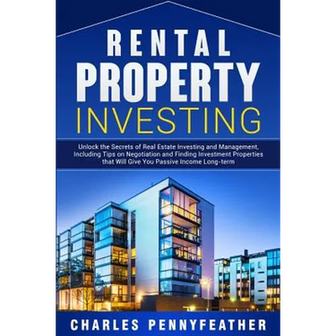 Rental Property Investing: Unlock the Secrets of Real Estate Investing and Management, Including Tips on Negotiation and Finding Investment Properties