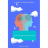 How To Heal The Inner You: A Guide to Mental Freedom