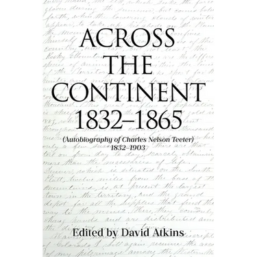 Across the Continent 1832-1865: (Autobiography of Charles Nelson Teeter 1832-1903)