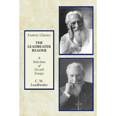The Leadbeater Reader: A Selection of Occult Essays: Esoteric Classics