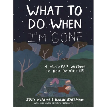What to Do When I'm Gone: A Mother's Wisdom to Her Daughter