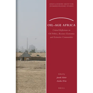 Oil-Age Africa: Critical Reflections on Oil Politics, Resource Economies and Extractive Communities