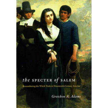 The Specter of Salem: Remembering the Witch Trials in Nineteenth-Century America