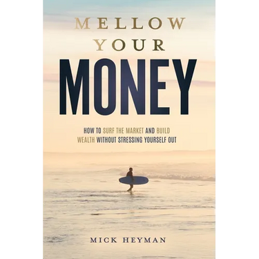 Mellow Your Money: How to Surf the Market and Build Wealth Without Stressing Yourself Out