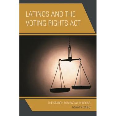 Latinos and the Voting Rights ACT: The Search for Racial Purpose