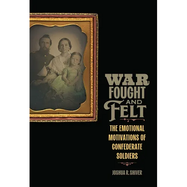War Fought and Felt: The Emotional Motivations of Confederate Soldiers