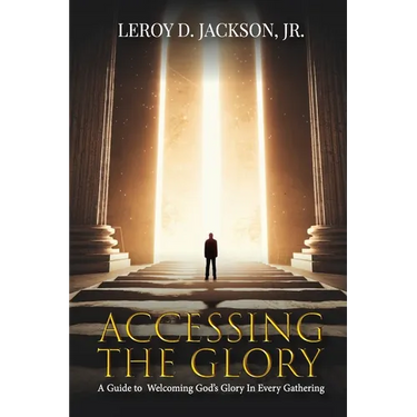 Accessing The Glory: A Guide to Welcoming God's Glory in Every Gathering
