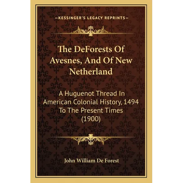 The DeForests Of Avesnes, And Of New Netherland: A Huguenot Thread In American Colonial History, 1494 To The Present Times (1900)
