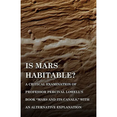 Is Mars Habitable? a Critical Examination of Professor Percival Lowell's Book Mars and Its Canals, with an Alternative Explanation