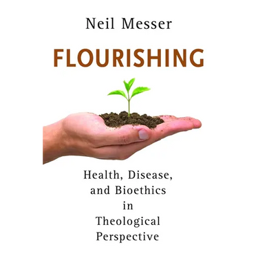 Flourishing: Health, Disease, and Bioethics in Theological Perspective