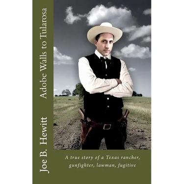 Adobe Walls to Tularosa: True Story of a Texas Rancher, Gunman, Lawman