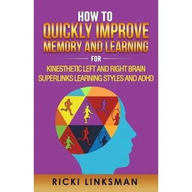 How to Quickly Improve Memory and Learning for Kinesthetic Left and Right Brain Learners and ADHD