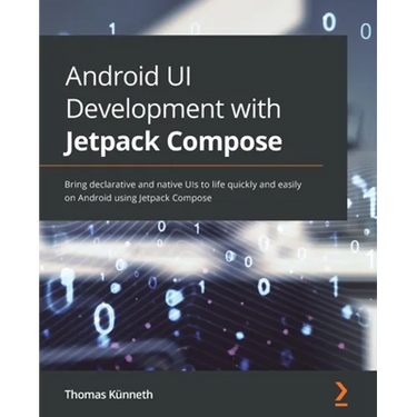 Android UI Development with Jetpack Compose: Bring declarative and native UIs to life quickly and easily on Android using Jetpack Compose