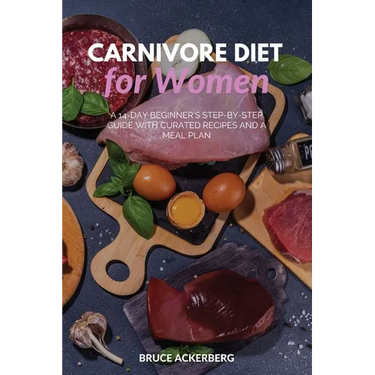 Carnivore Diet for Women: A 14-Day Beginner's Step-by-Step Guide with Curated Recipes and a Meal Plan