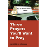 Three Prayers You'll Want to Pray