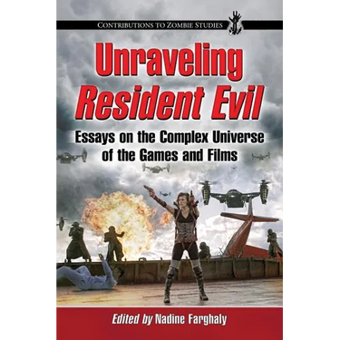 Unraveling Resident Evil: Essays on the Complex Universe of the Games and Films