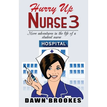 Hurry up Nurse 3: More adventures in the life of a student nurse