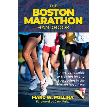 Boston Marathon Handbook: An Insider's Guide to Training for and Succeeding in the Ultimate Road Race