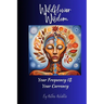 Wildflower Wisdom: Your Frequency i$ Your Currency
