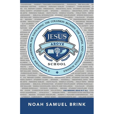 Jesus Above School: A Worldview Framework for Navigating the Collision Between the Gospel and Christian Schools